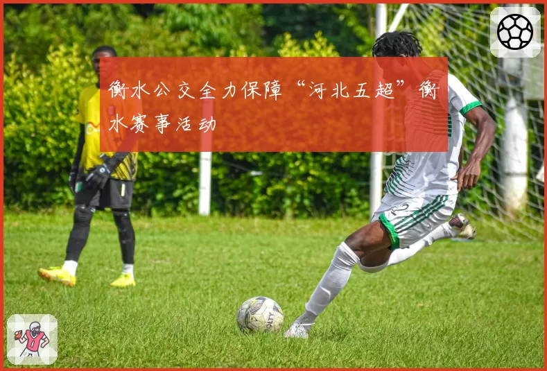 衡水公交全力保障“河北五超”衡水赛事活动