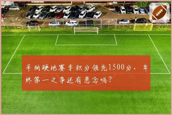 辛纳硬地赛季积分领先1500分,年终第一之争还有悬念吗?