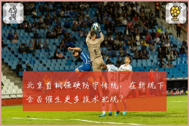 北京首钢强硬防守传统，在新规下会否催生更多技术犯规？
