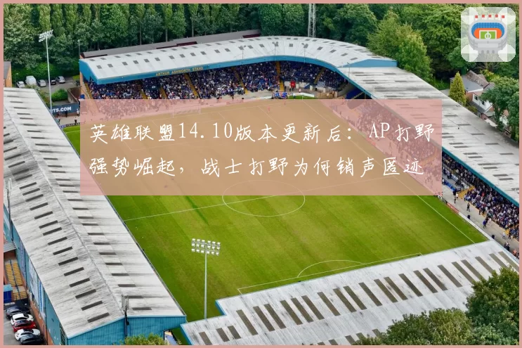 英雄联盟14.10版本更新后:AP打野强势崛起,战士打野为何销声匿迹?
